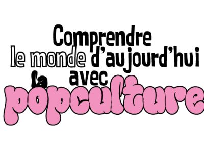 Comprendre le monde d'aujourd'hui avec la pop culture